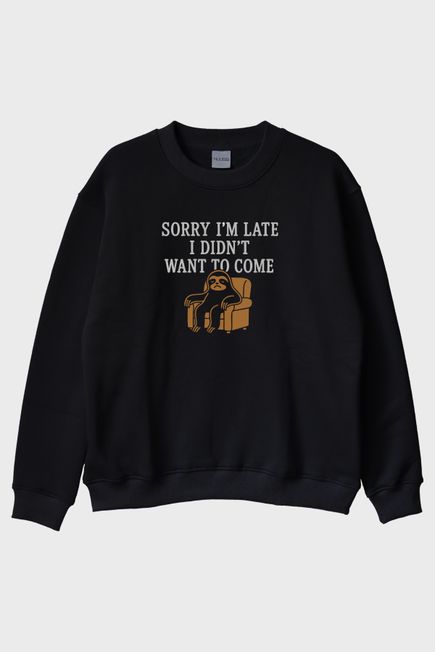 Sorry I'm Late I Didn't Want to Come Baskılı Siyah Bisiklet Yaka Sweatshirt
