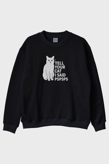Tell Your Cat I Said PSPSPS Baskılı Eğlenceli Siyah Bisiklet Yaka Sweatshirt